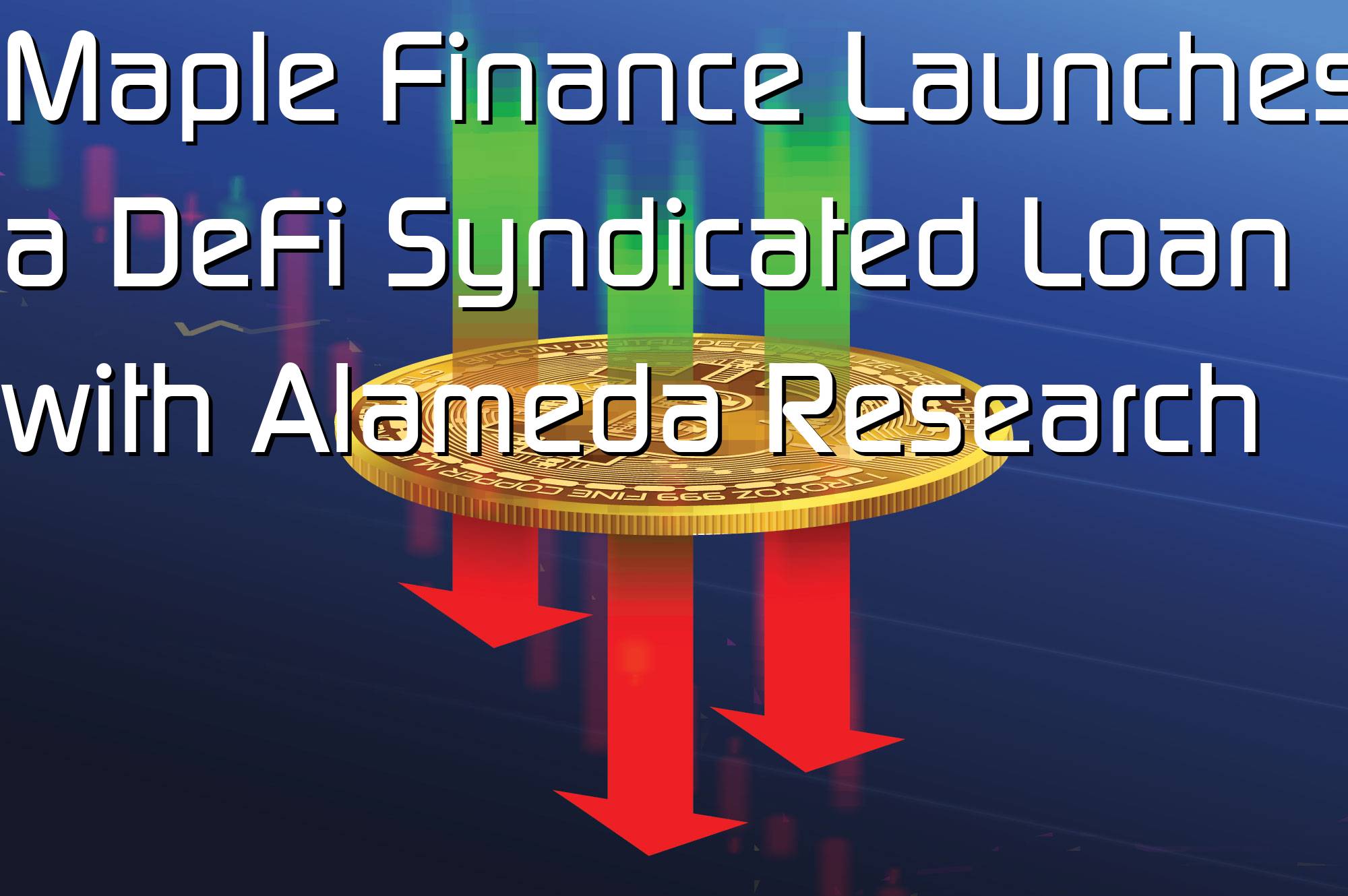 @$56780: Maple Finance Launches a DeFi Syndicated Loan with Alameda Research