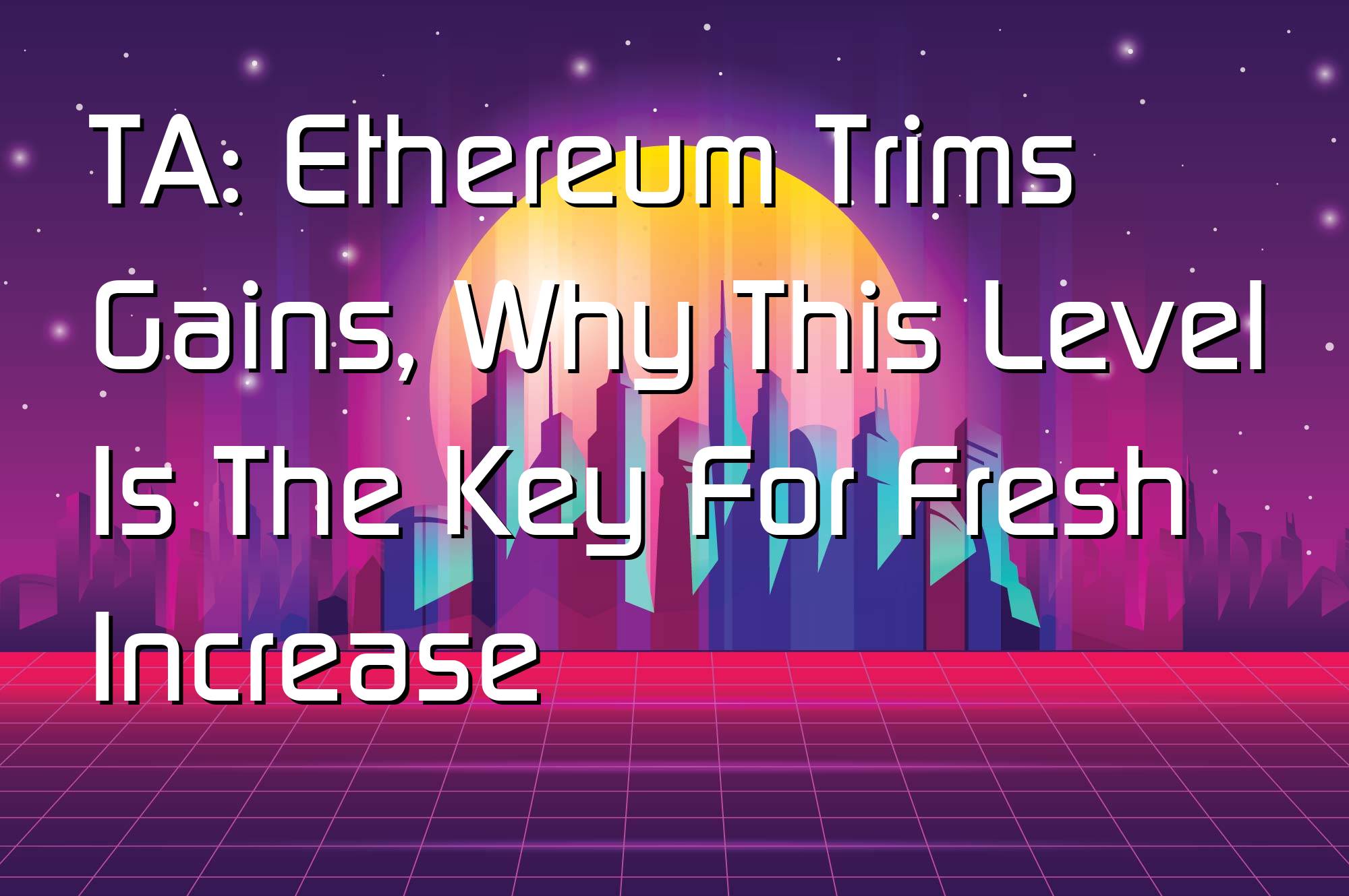 @$57409: TA: Ethereum Trims Gains, Why This Level Is The Key For Fresh Increase