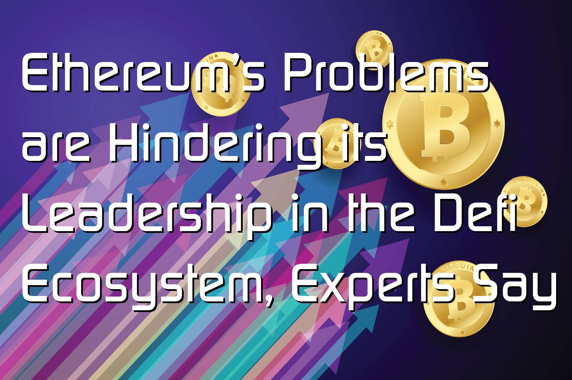 @$57504: Ethereum’s Problems are Hindering its Leadership in the Defi Ecosystem, Experts Say