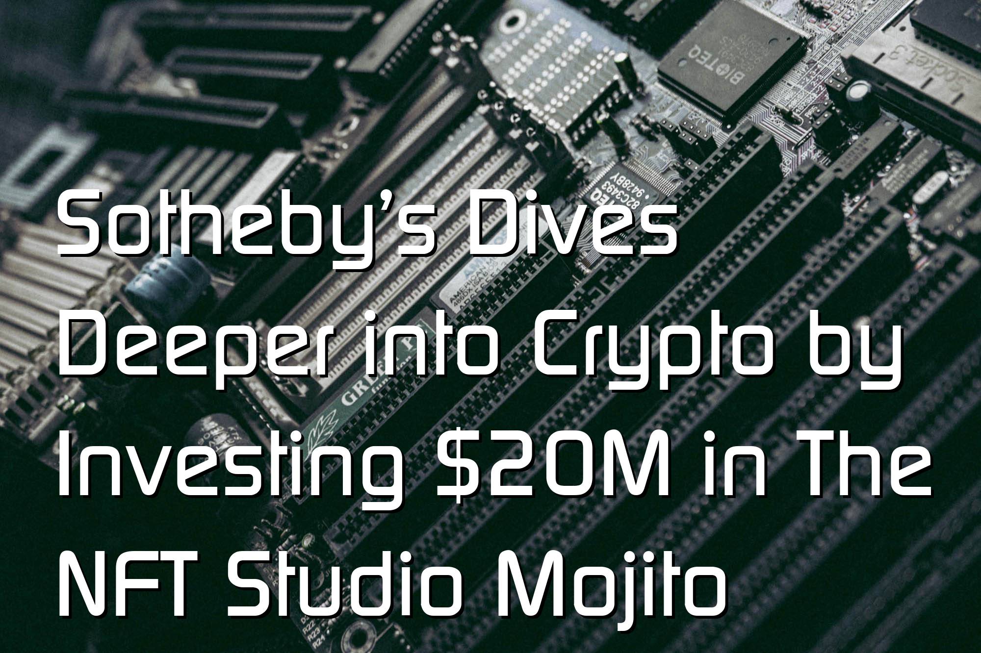 @$60631.77 Sotheby’s Dives Deeper into Crypto by Investing $20M in The NFT Studio Mojito
