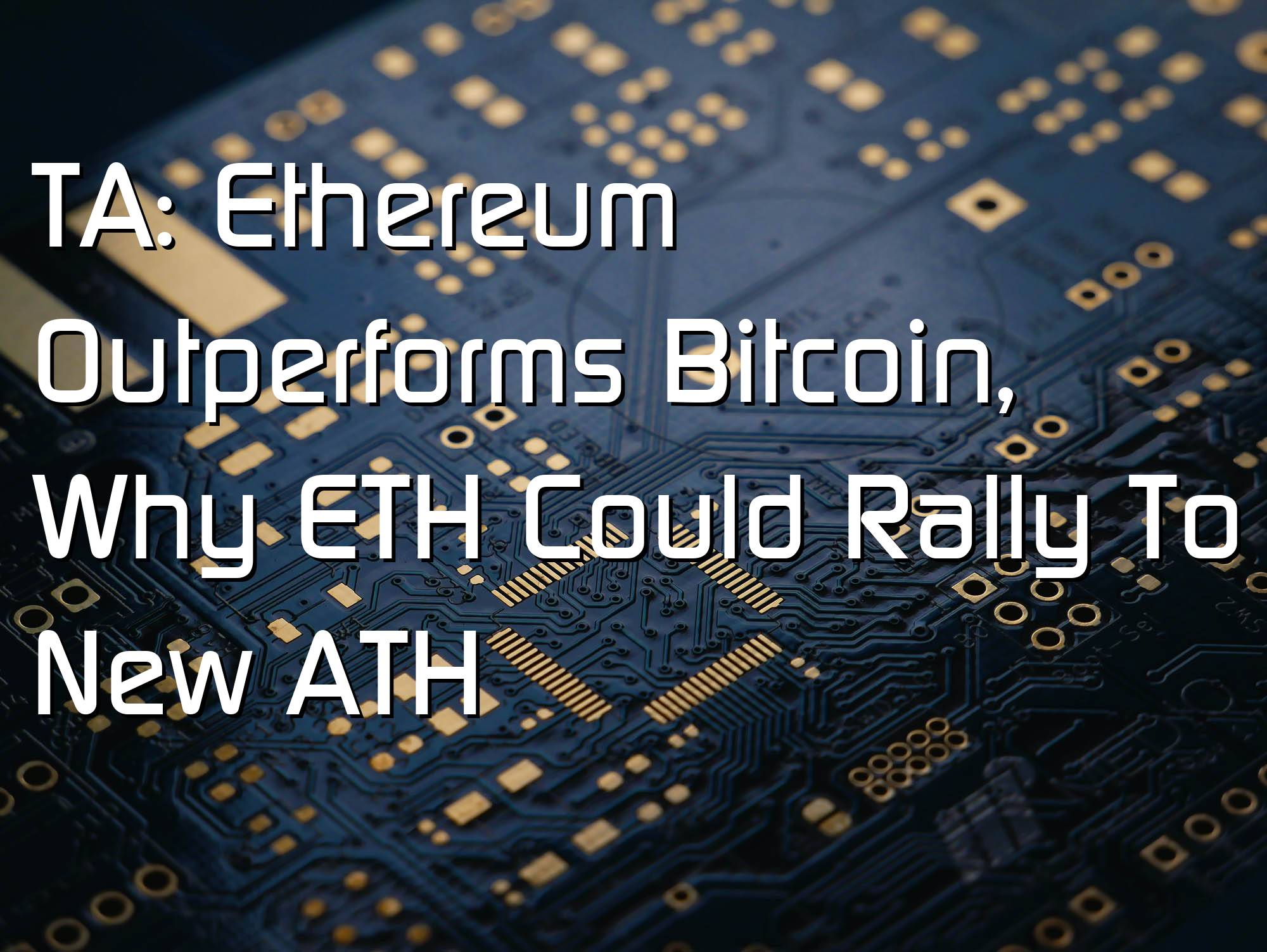 @$60825: TA: Ethereum Outperforms Bitcoin, Why ETH Could Rally To New ATH