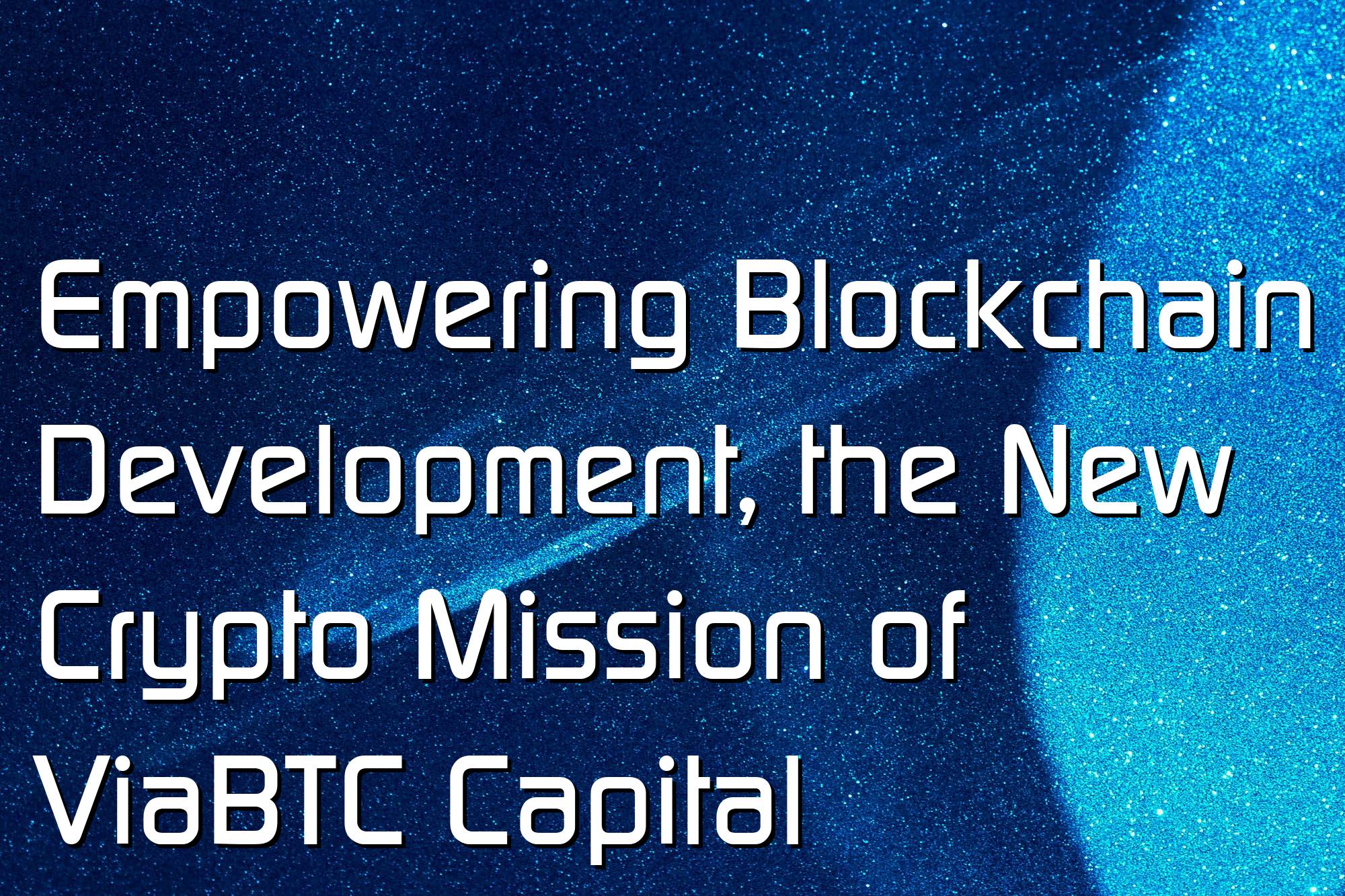 @$60844.35 Empowering Blockchain Development, the New Crypto Mission of ViaBTC Capital