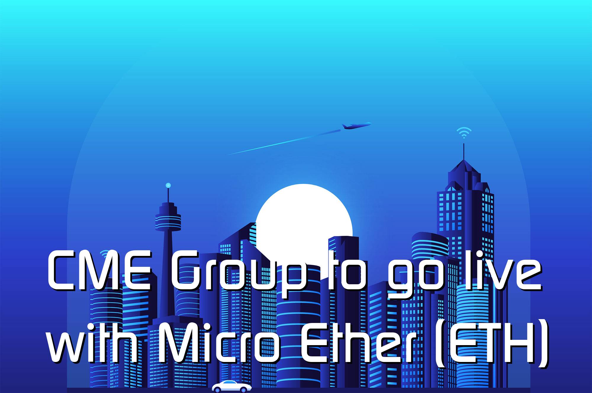 @$60974: CME Group to go live with Micro Ether (ETH) futures on Dec 6