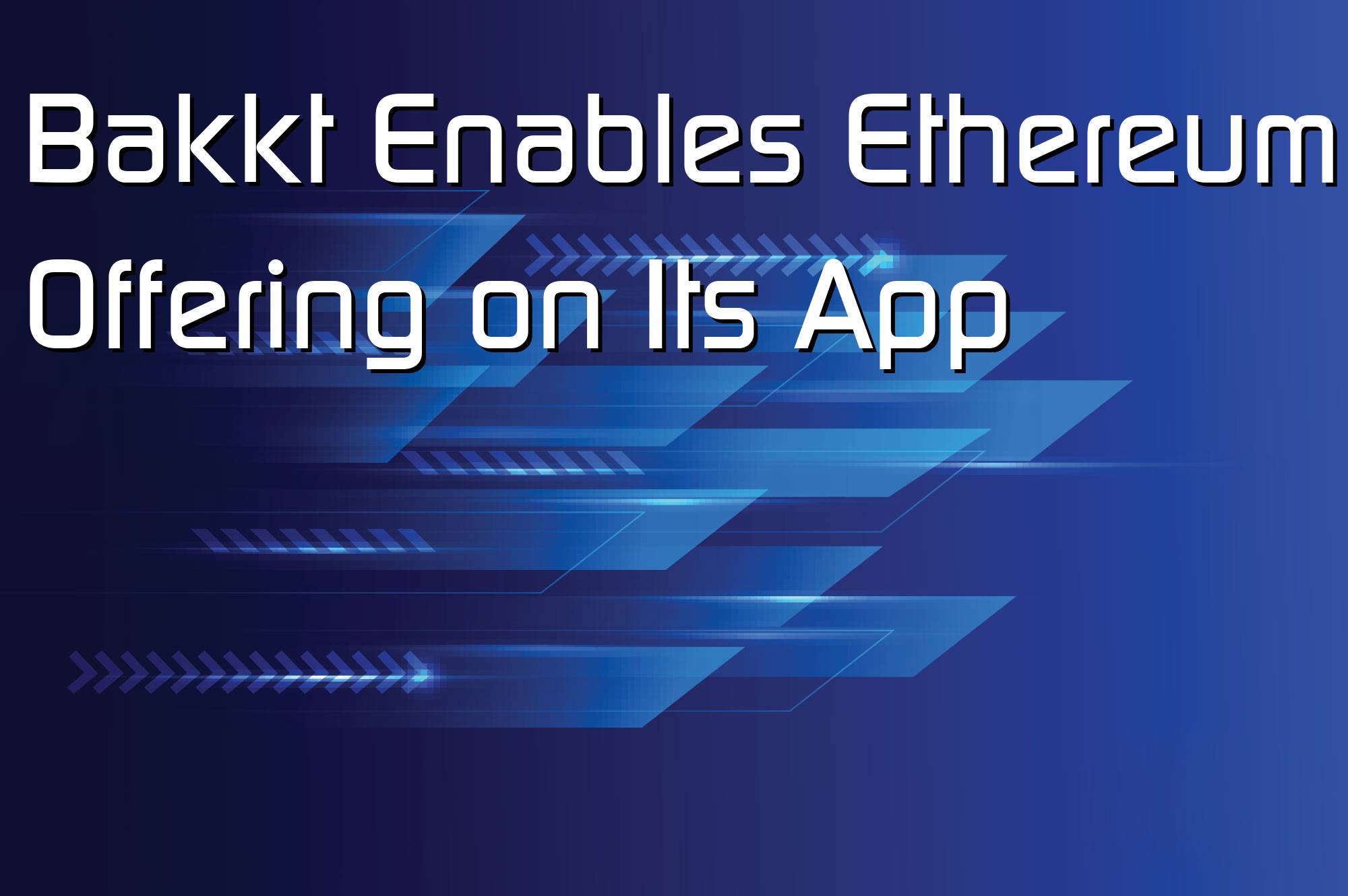 @$61083: Bakkt Enables Ethereum Offering on Its App