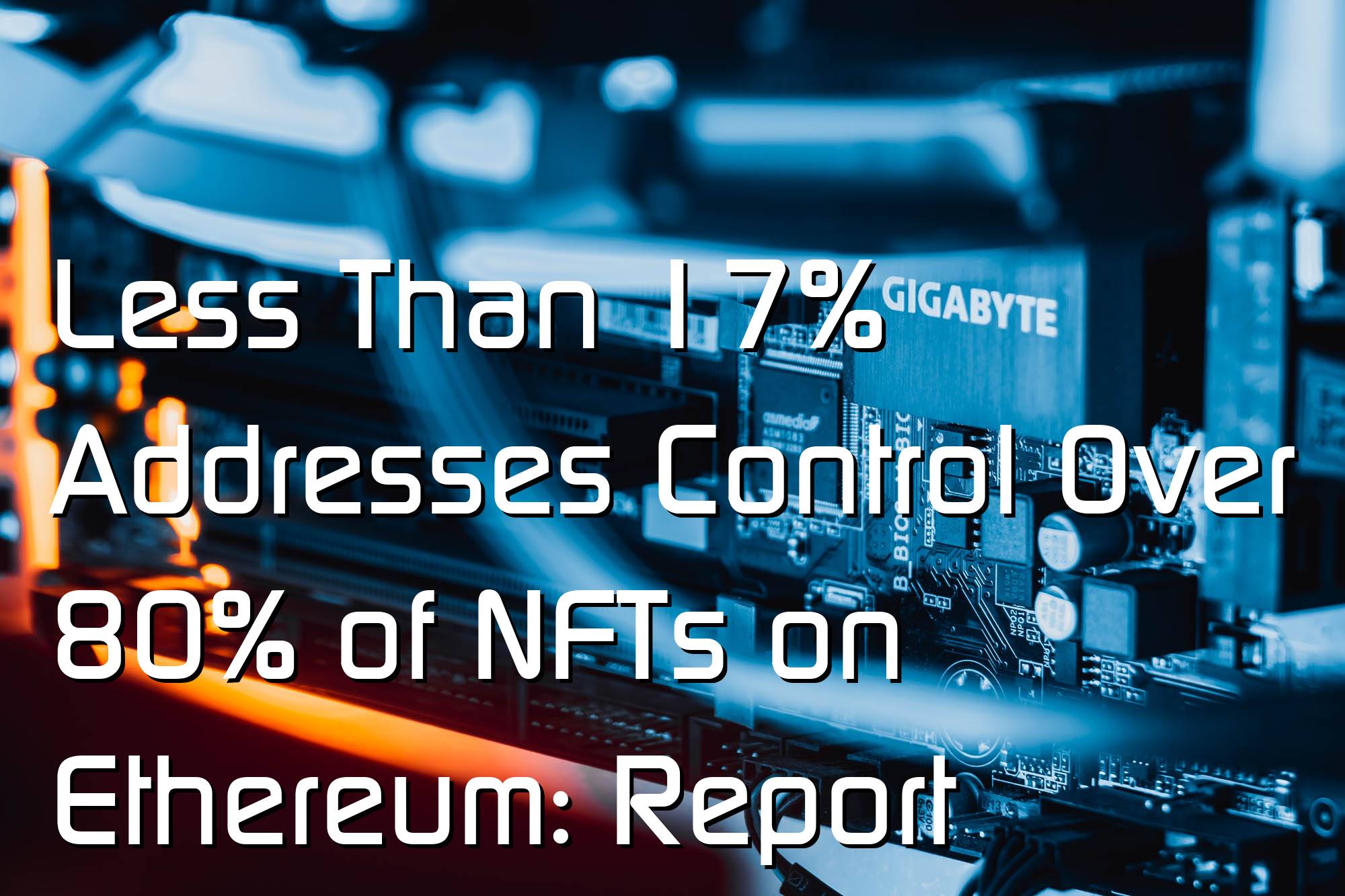 @$61114.95 Less Than 17% Addresses Control Over 80% of NFTs on Ethereum: Report