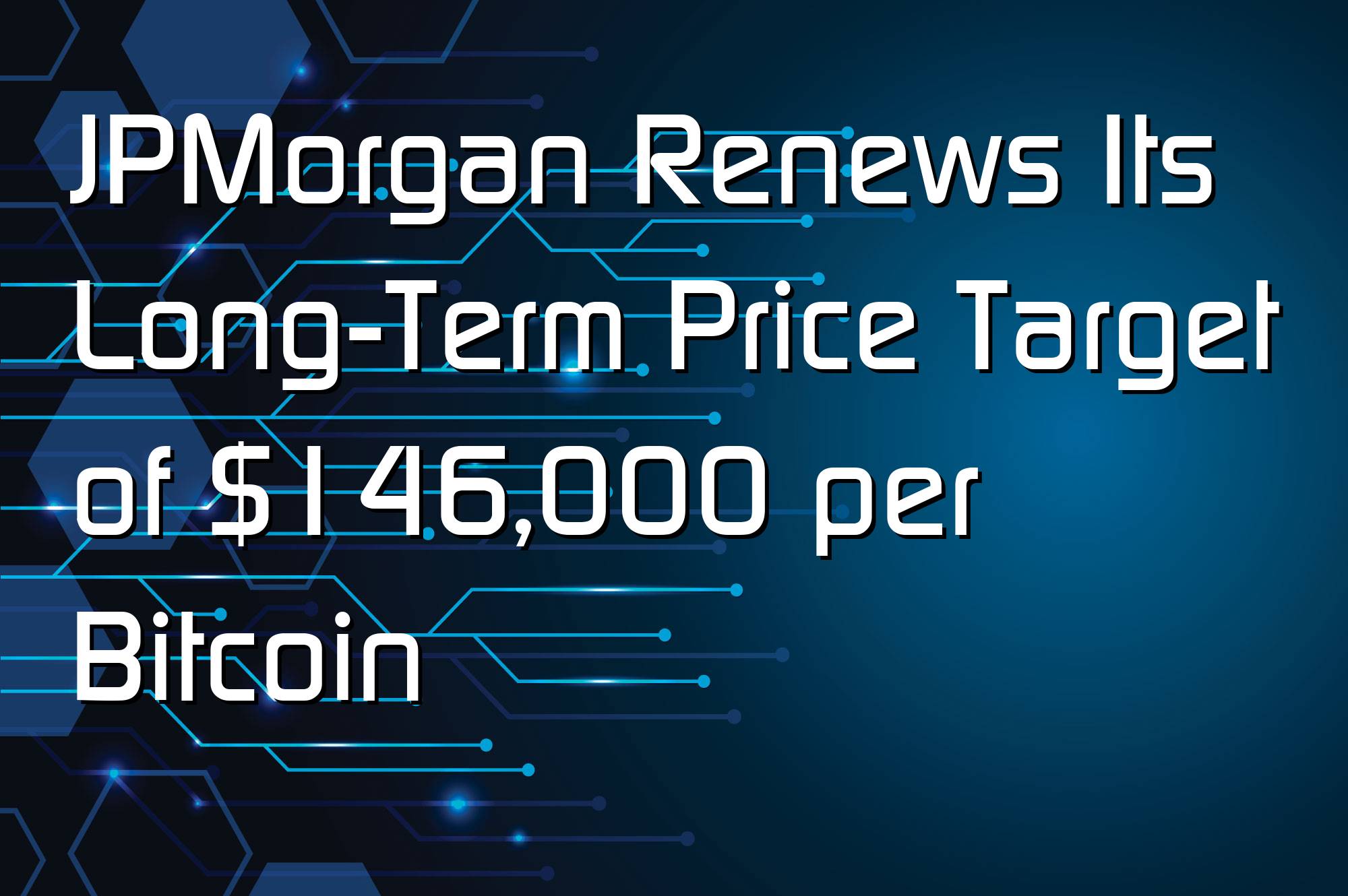 @$61181: JPMorgan Renews Its Long-Term Price Target of $146,000 per Bitcoin