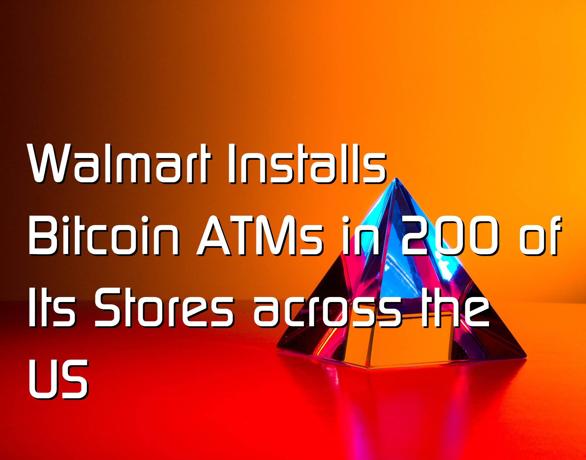 @$61198.46 Walmart Installs Bitcoin ATMs in 200 of Its Stores across the US