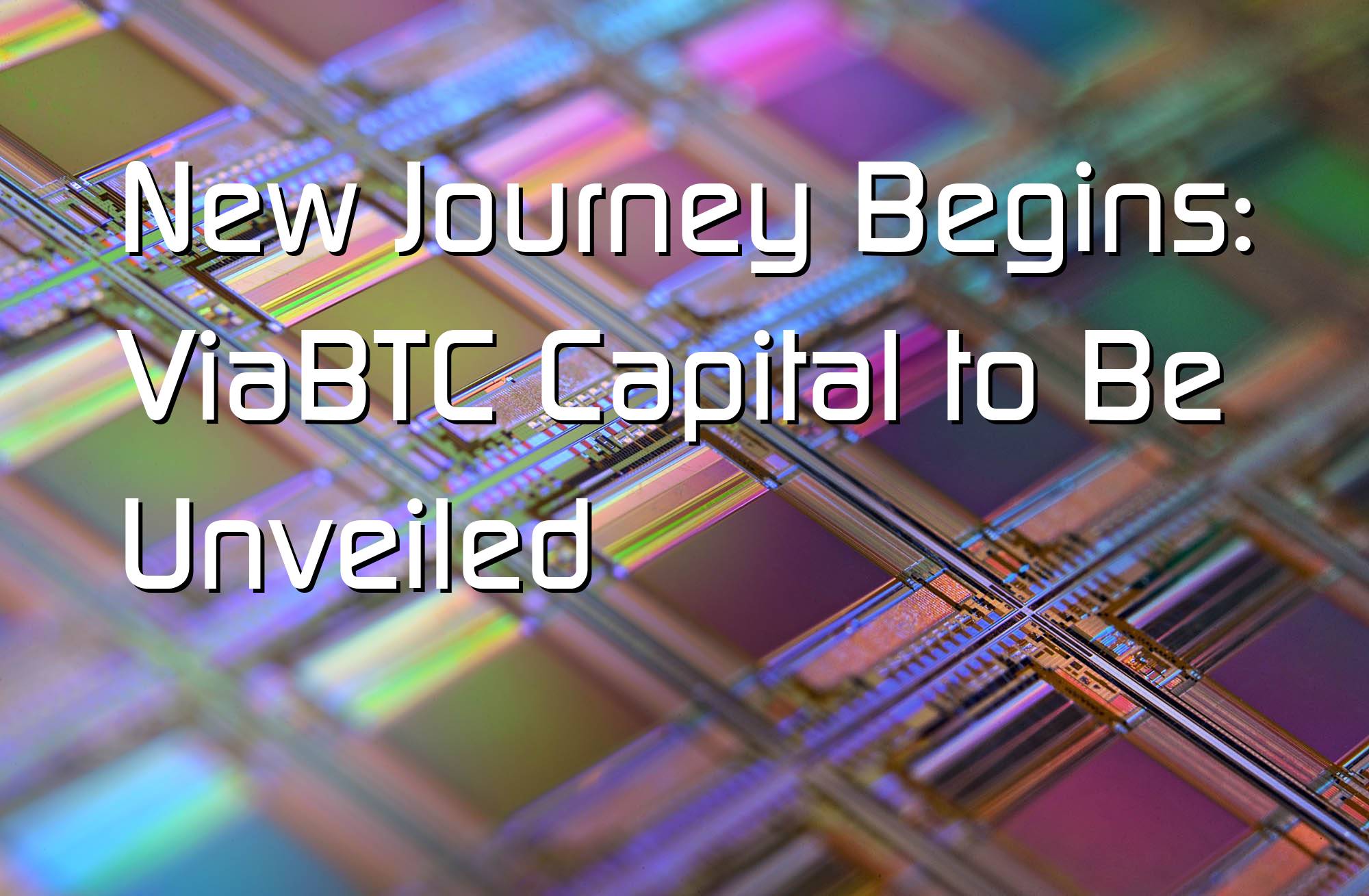 @$61382.4 New Journey Begins: ViaBTC Capital to Be Unveiled