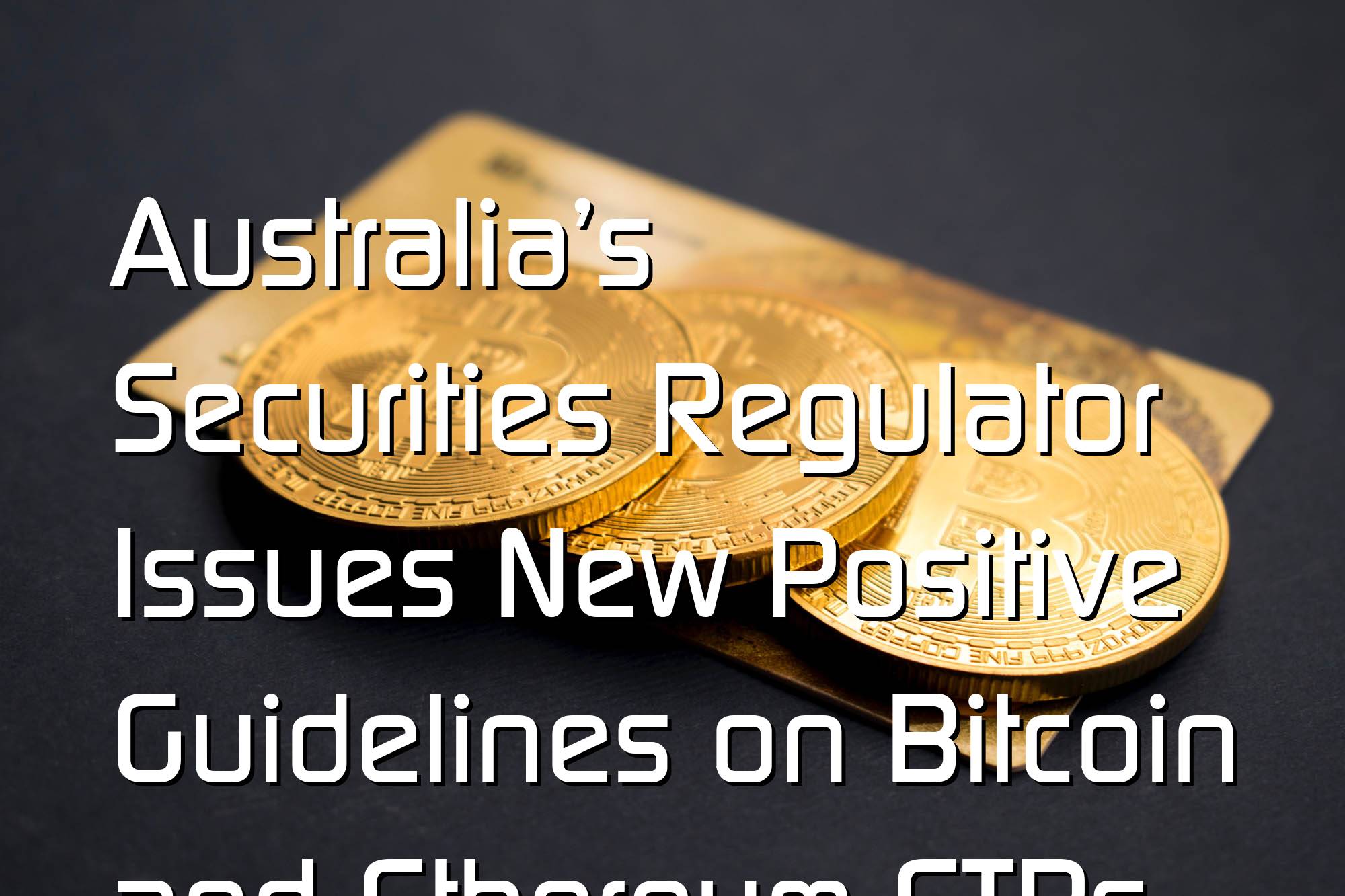 @$61499: Australia’s Securities Regulator Issues New Positive Guidelines on Bitcoin and Ethereum ETPs