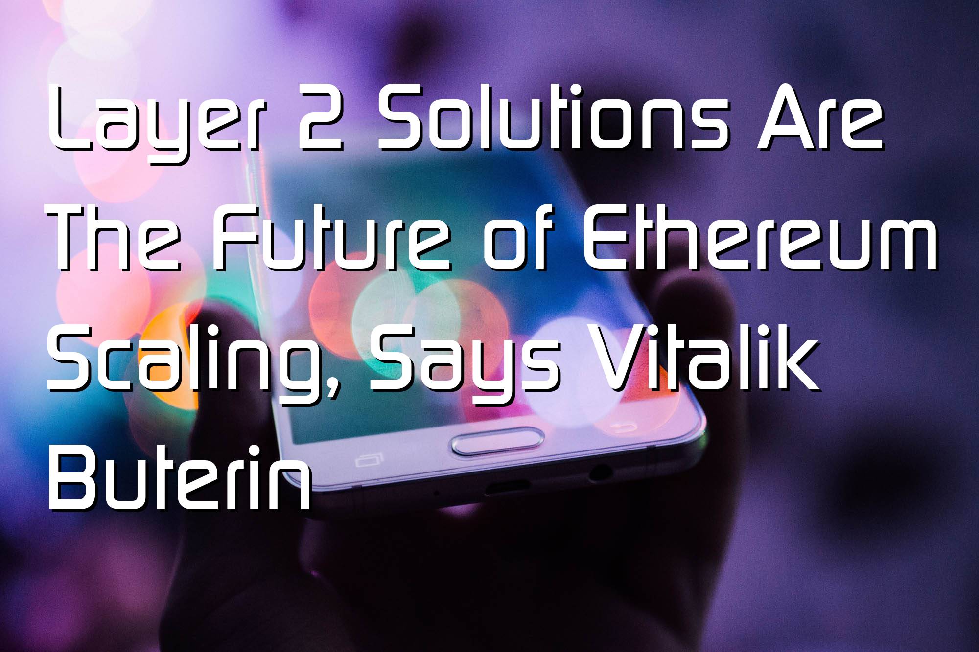@$61926: Layer 2 Solutions Are The Future of Ethereum Scaling, Says Vitalik Buterin