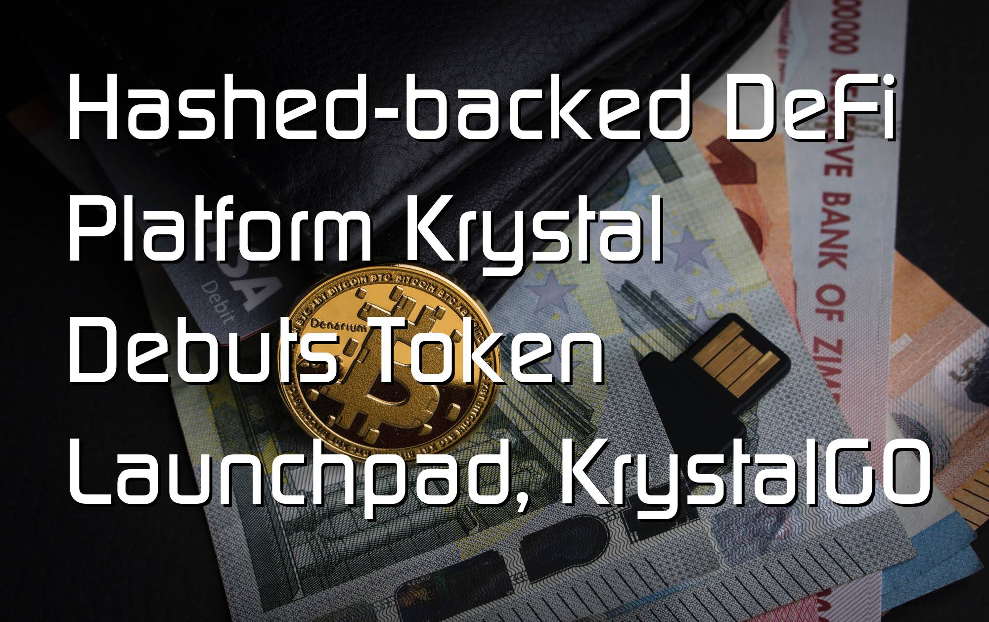 @$61967: Hashed-backed DeFi Platform Krystal Debuts Token Launchpad, KrystalGO