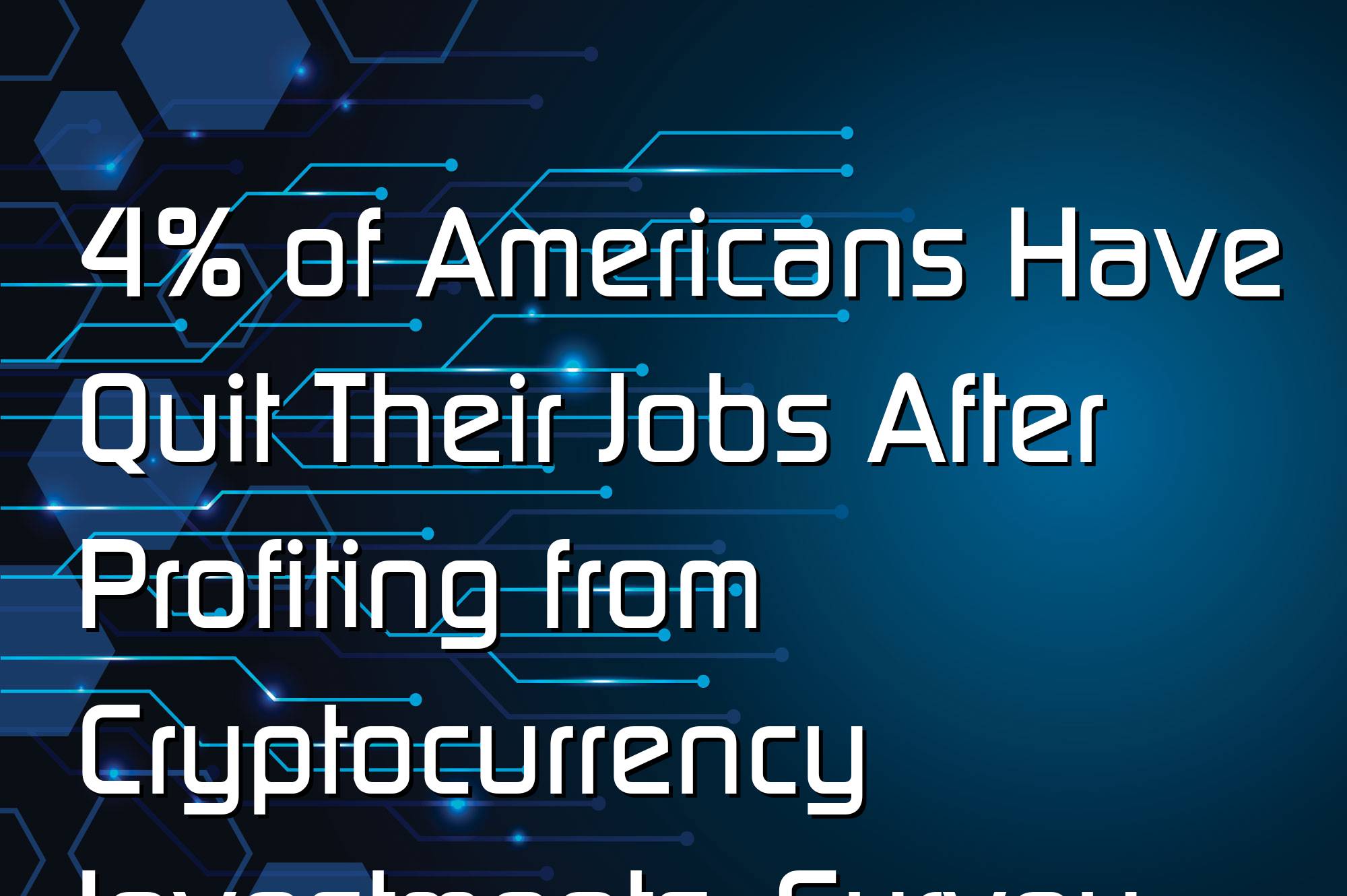 @$62042: 4% of Americans Have Quit Their Jobs After Profiting from Cryptocurrency Investments: Survey
