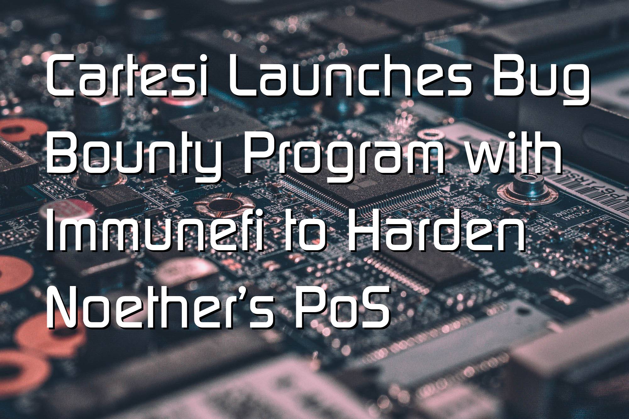 @$62066: Cartesi Launches Bug Bounty Program with Immunefi to Harden Noether’s PoS