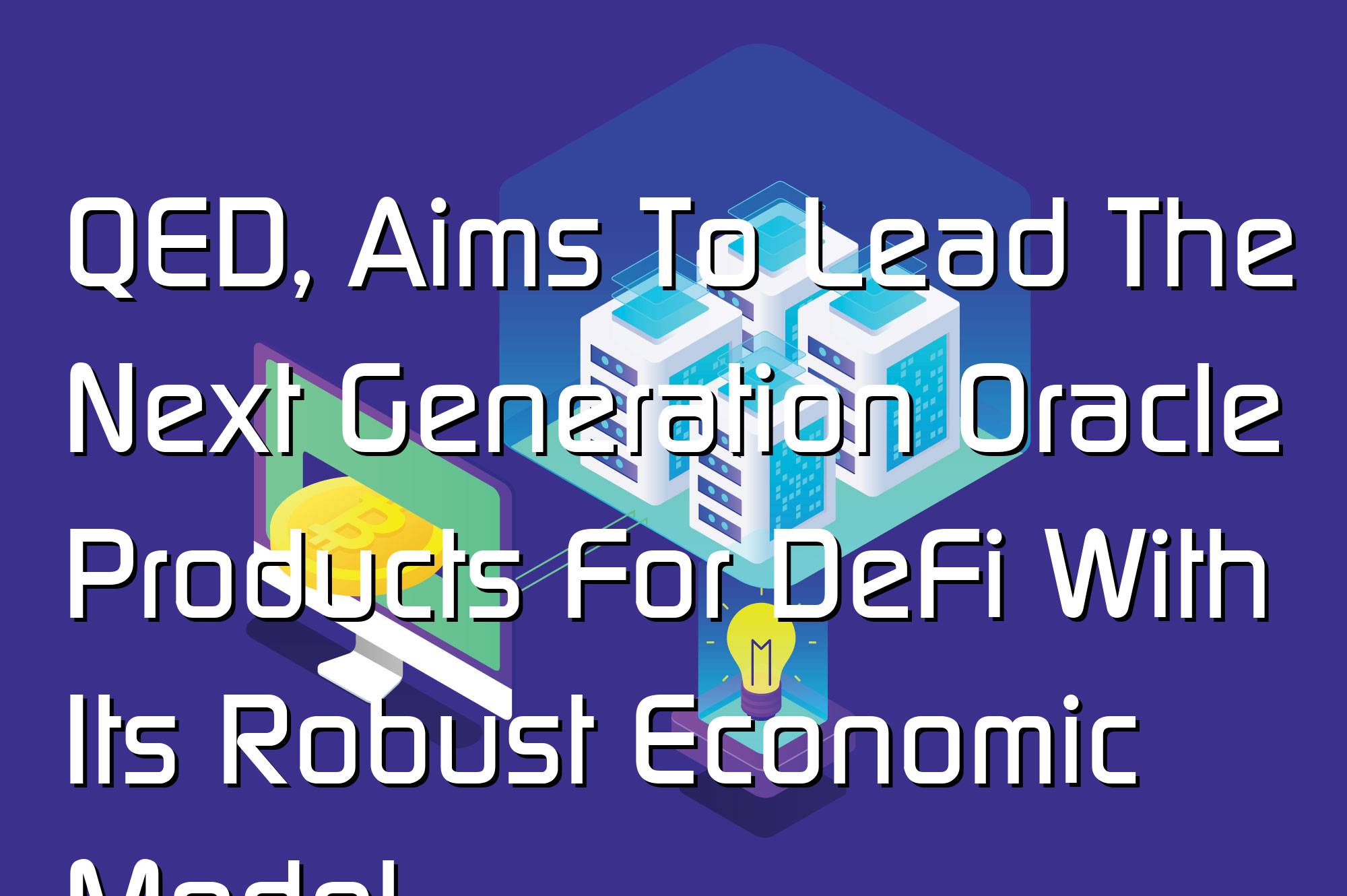 @$62120: QED, Aims To Lead The Next Generation Oracle Products For DeFi With Its Robust Economic Model