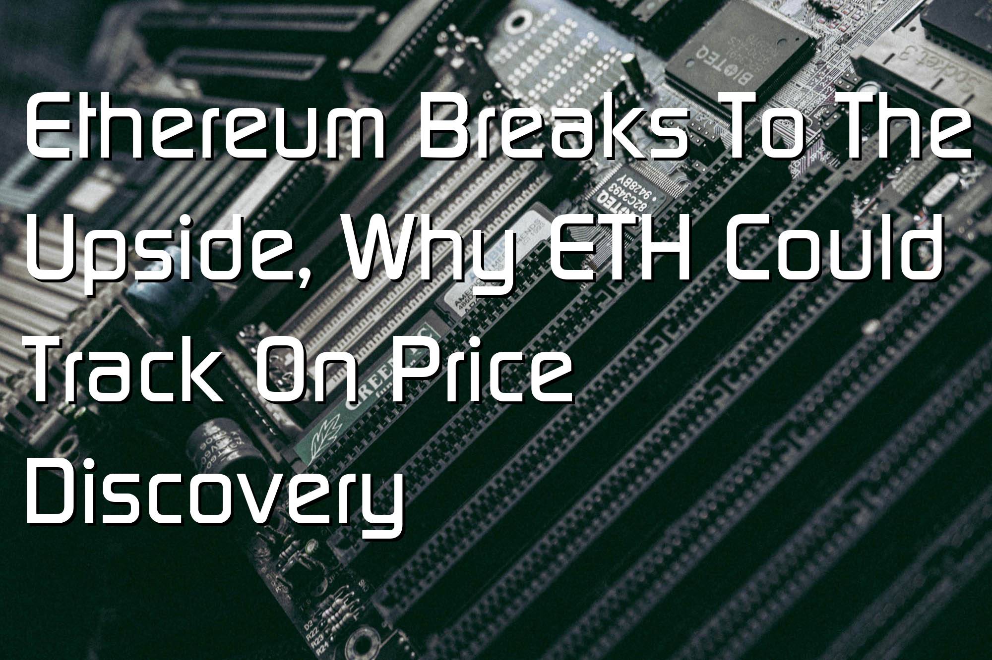 @$62453: Ethereum Breaks To The Upside, Why ETH Could Track On Price Discovery