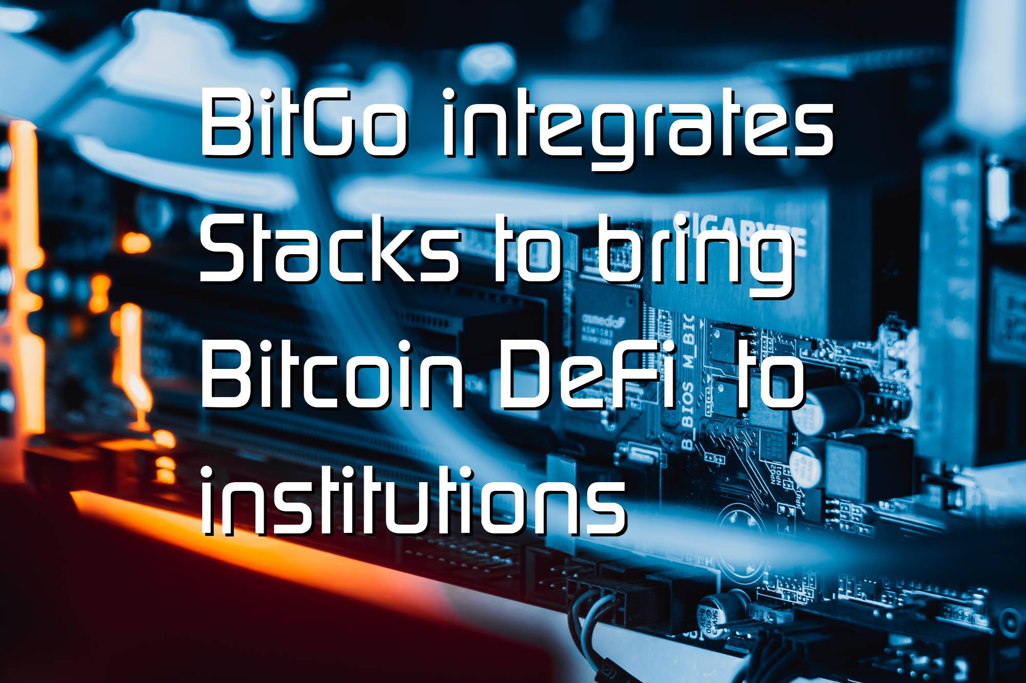 @$62735: BitGo integrates Stacks to bring Bitcoin DeFi  to institutions