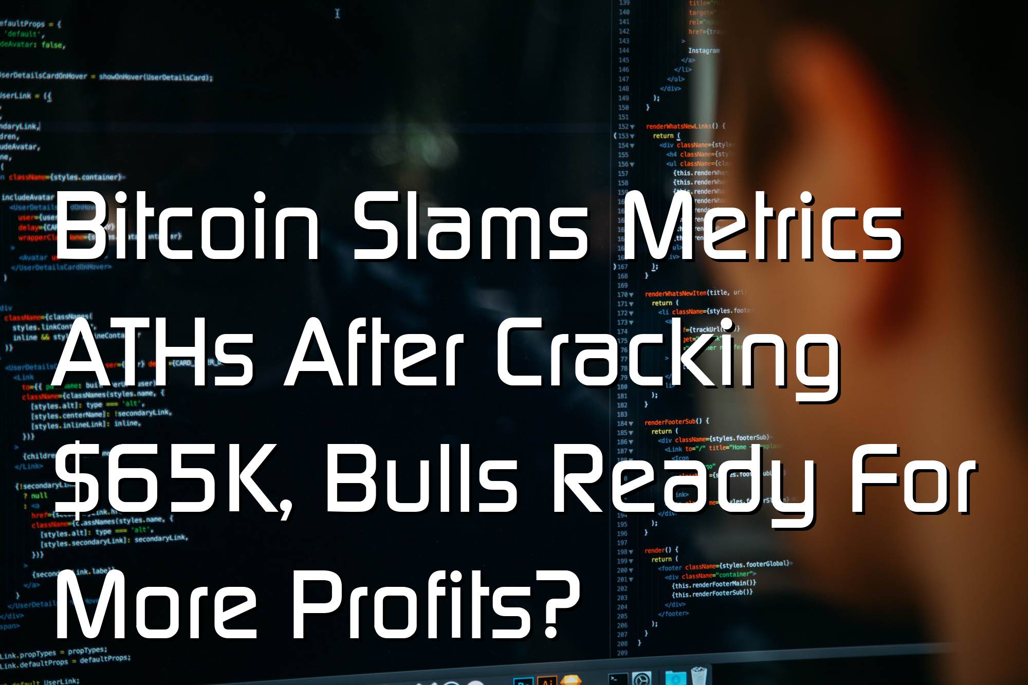 @$63002.58 Bitcoin Slams Metrics ATHs After Cracking $65K, Bulls Ready For More Profits?