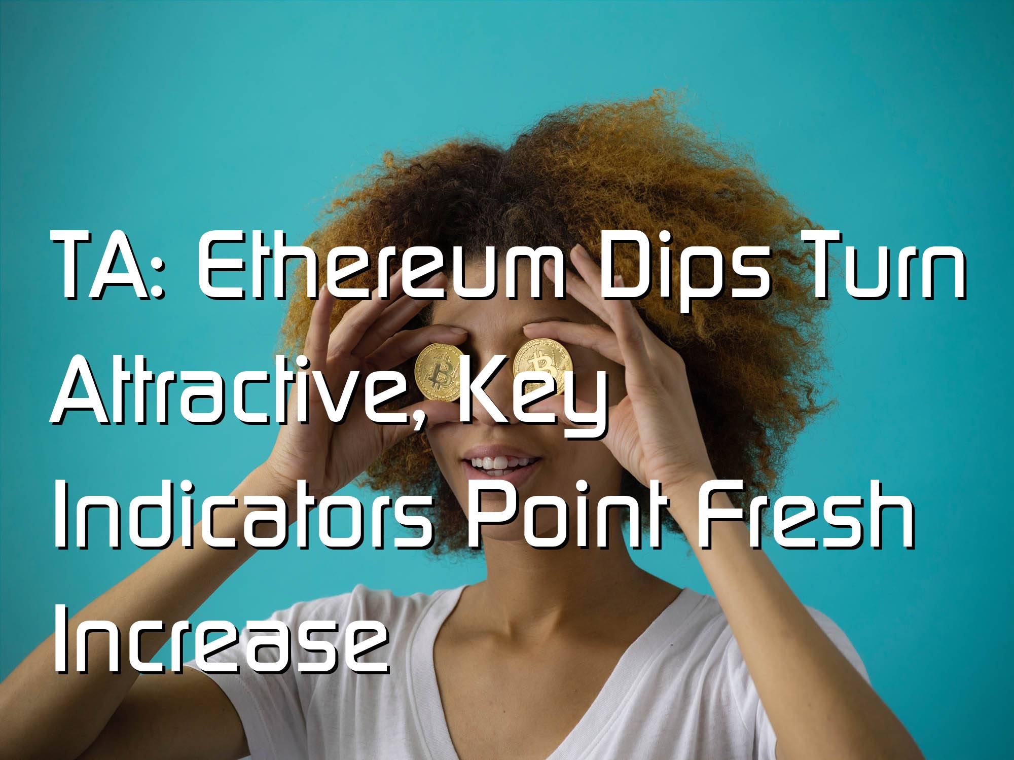 @$63015.44 TA: Ethereum Dips Turn Attractive, Key Indicators Point Fresh Increase