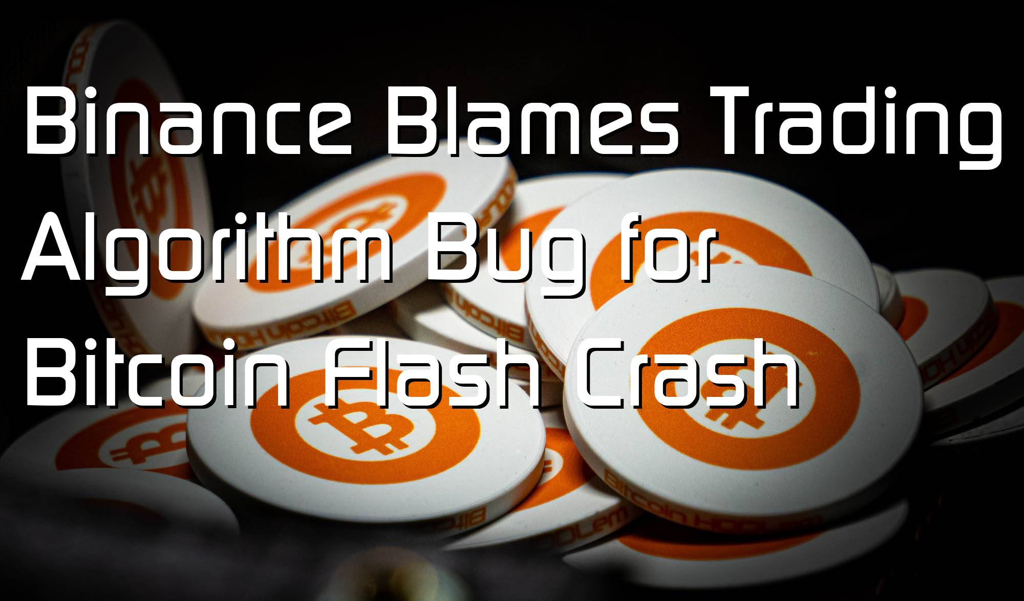 @$63174.74 Binance Blames Trading Algorithm Bug for Bitcoin Flash Crash