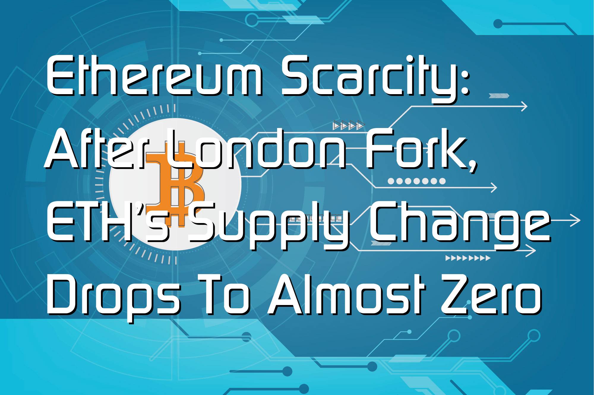 @$63814: Ethereum Scarcity: After London Fork, ETH’s Supply Change Drops To Almost Zero