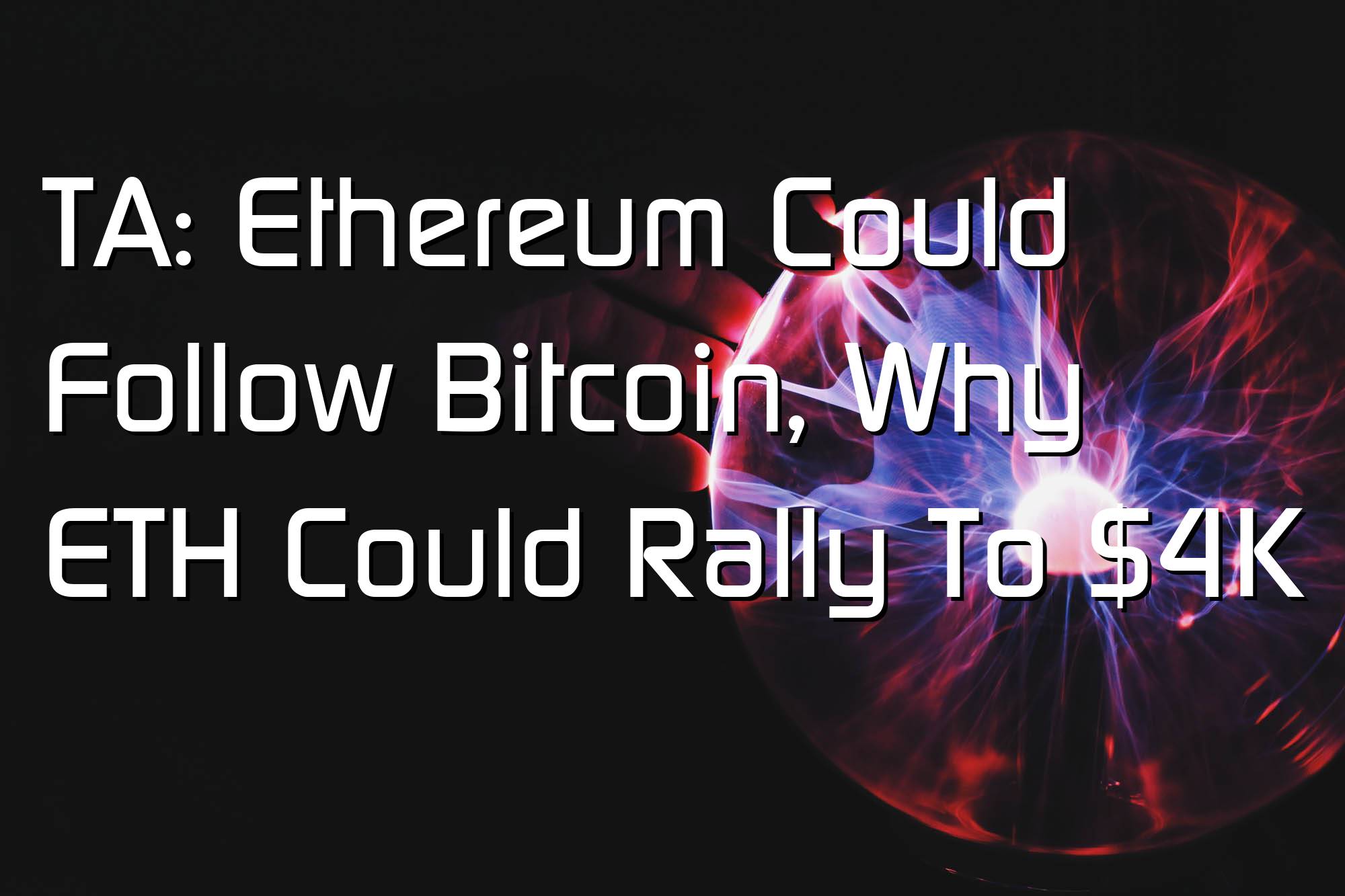 TA: Ethereum Could Follow Bitcoin, Why ETH Could Rally To $4K