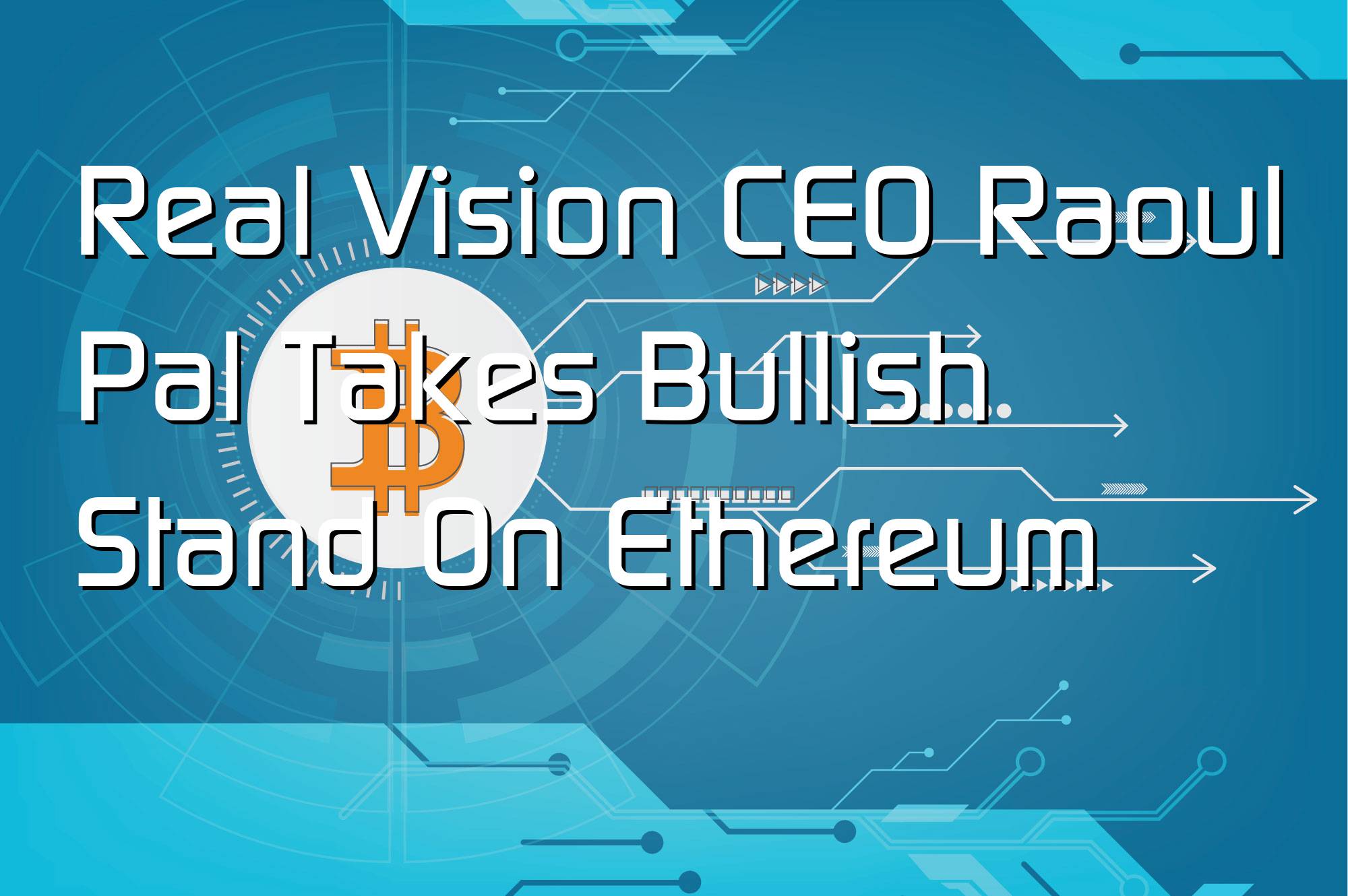 @$63996: Real Vision CEO Raoul Pal Takes Bullish Stand On Ethereum