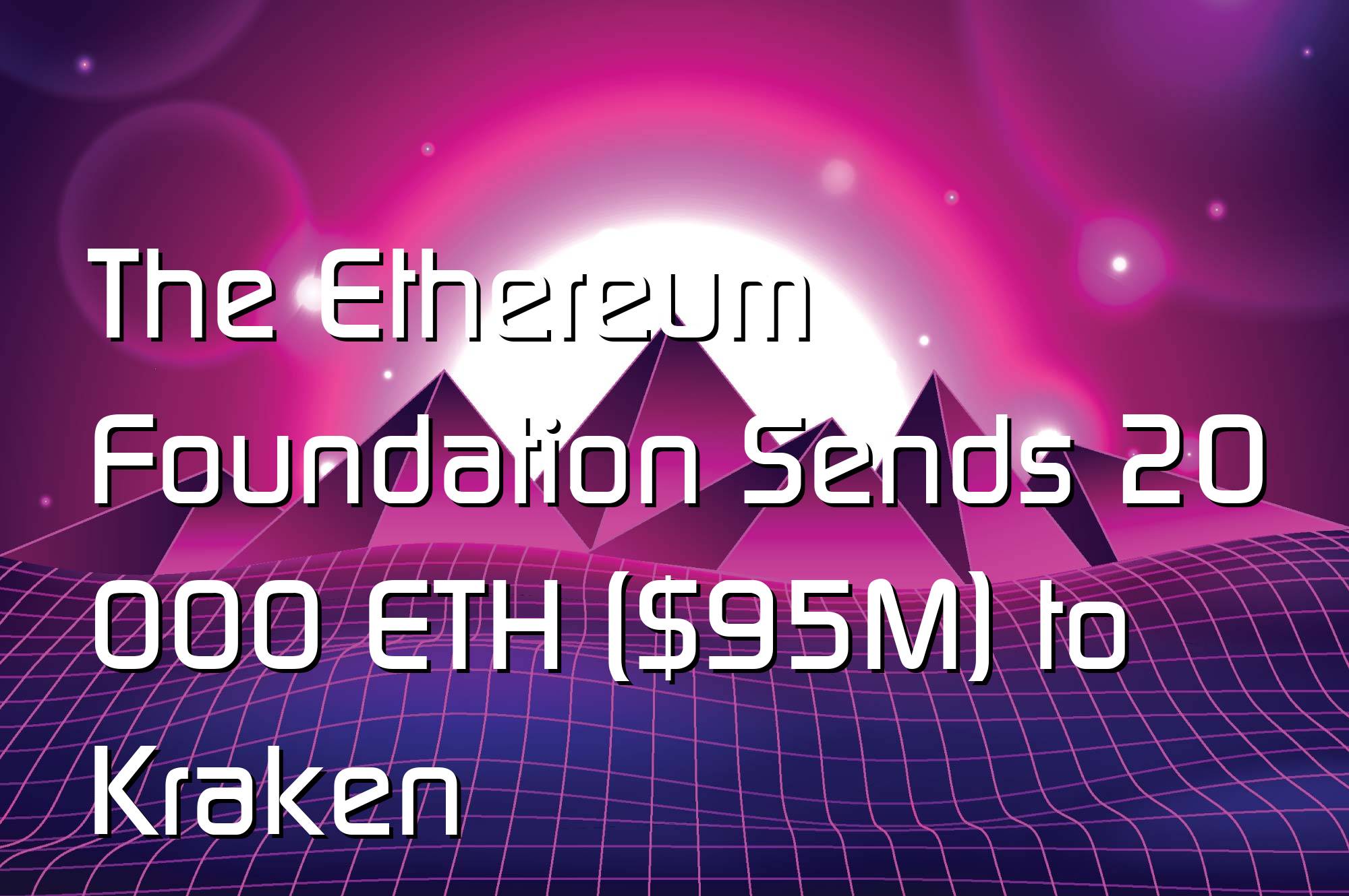 @$65241: The Ethereum Foundation Sends 20 000 ETH ($95M) to Kraken