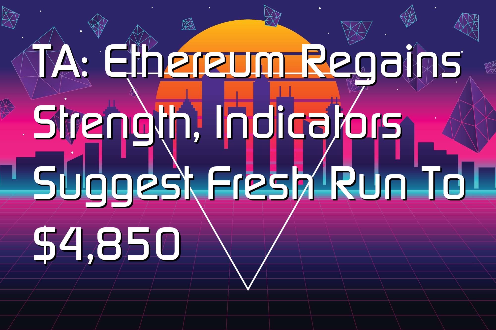 @$65665: TA: Ethereum Regains Strength, Indicators Suggest Fresh Run To $4,850