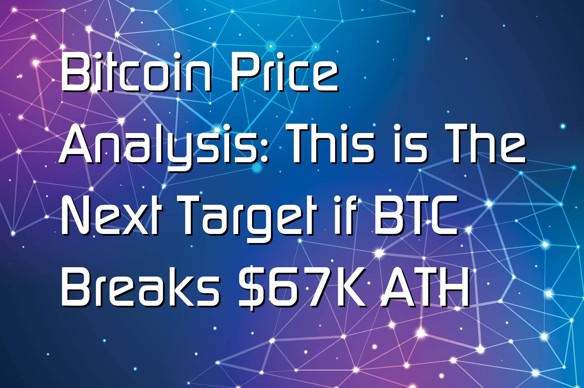 @$65988: Bitcoin Price Analysis: This is The Next Target if BTC Breaks $67K ATH