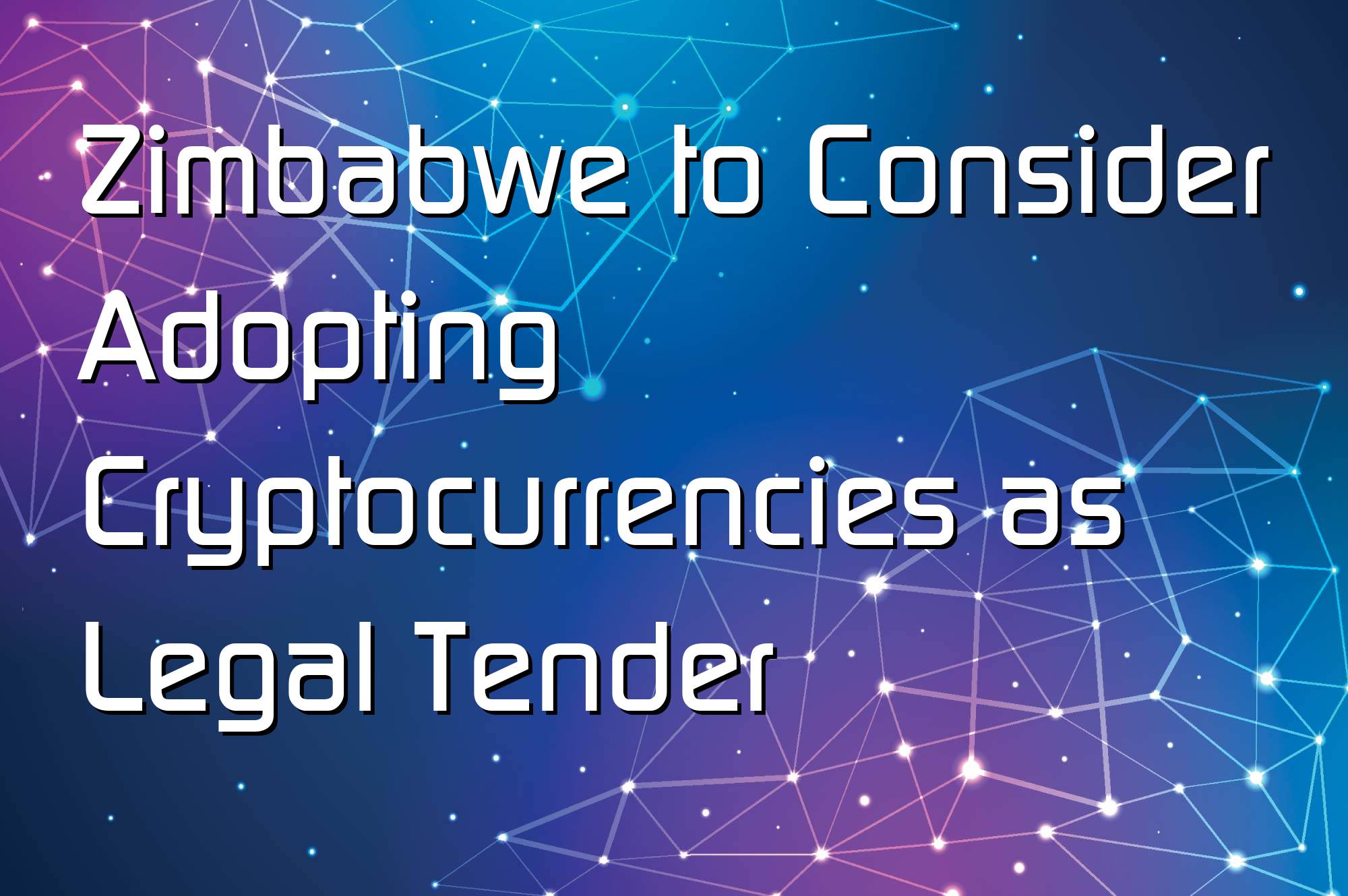 @$66013: Zimbabwe to Consider Adopting Cryptocurrencies as Legal Tender