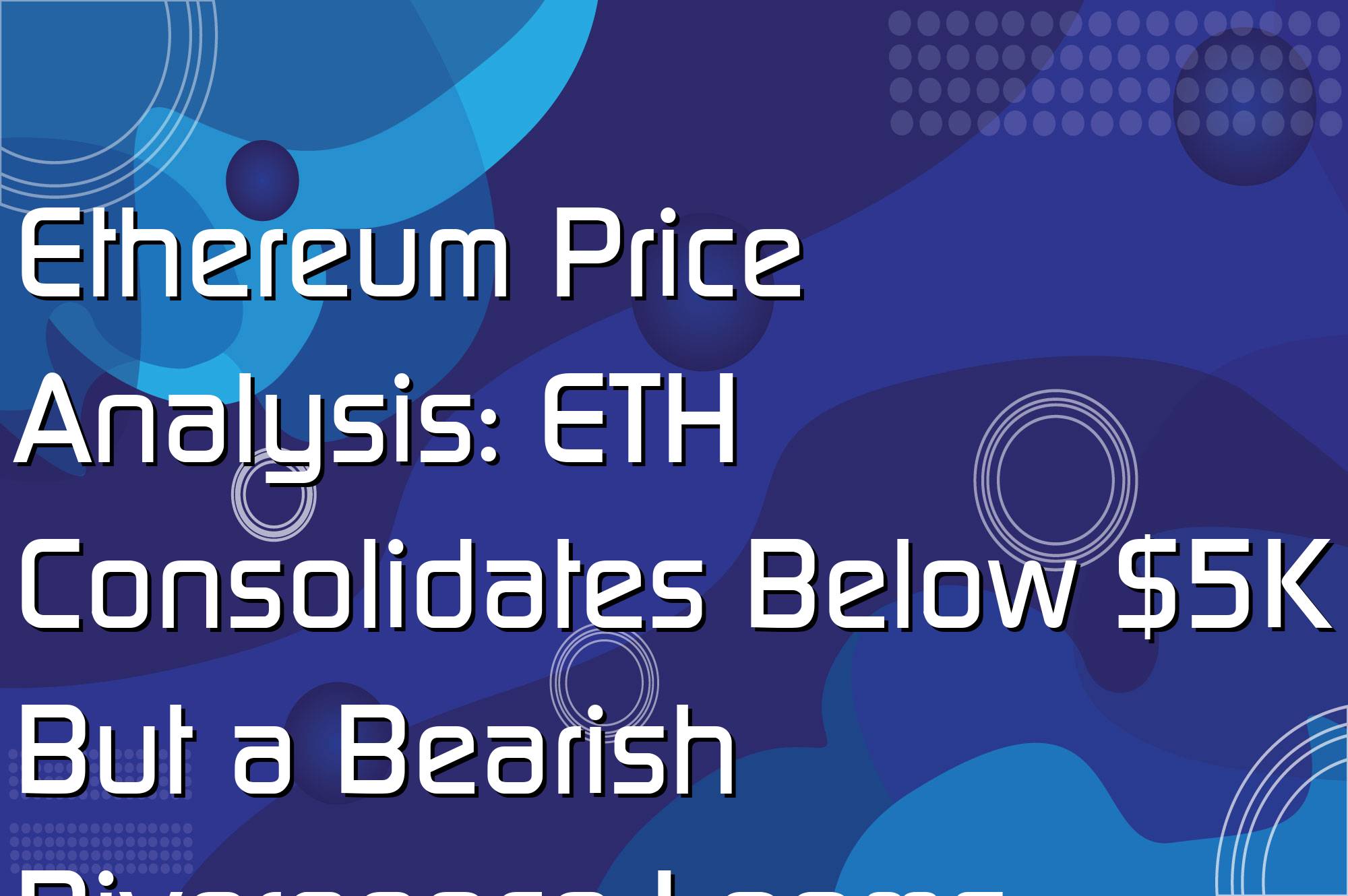 @$66045: Ethereum Price Analysis: ETH Consolidates Below $5K But a Bearish Divergence Looms