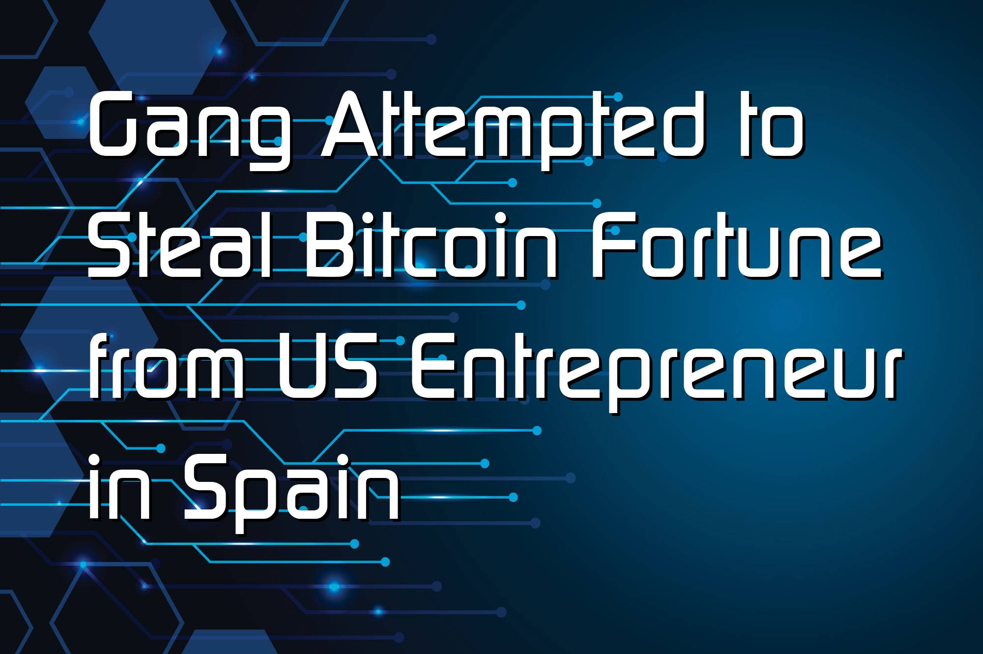 @$66173: Gang Attempted to Steal Bitcoin Fortune from US Entrepreneur in Spain