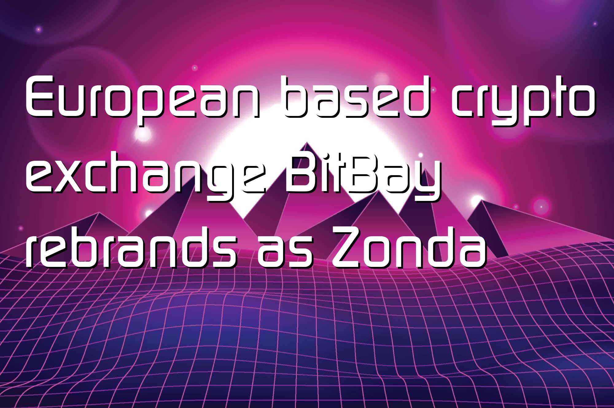 @$66944: European based crypto exchange BitBay rebrands as Zonda