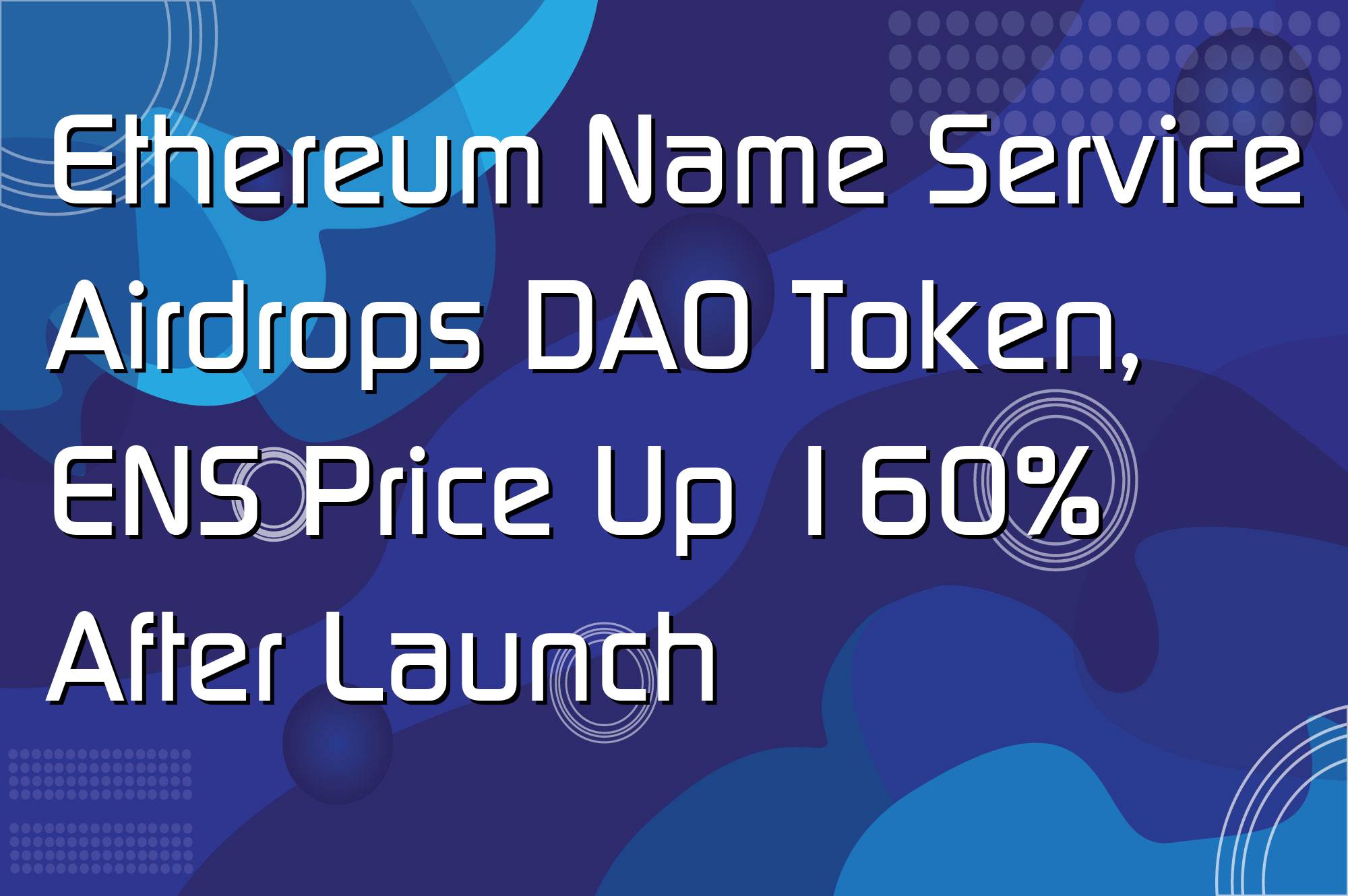 @$67259: Ethereum Name Service Airdrops DAO Token, ENS Price Up 160% After Launch