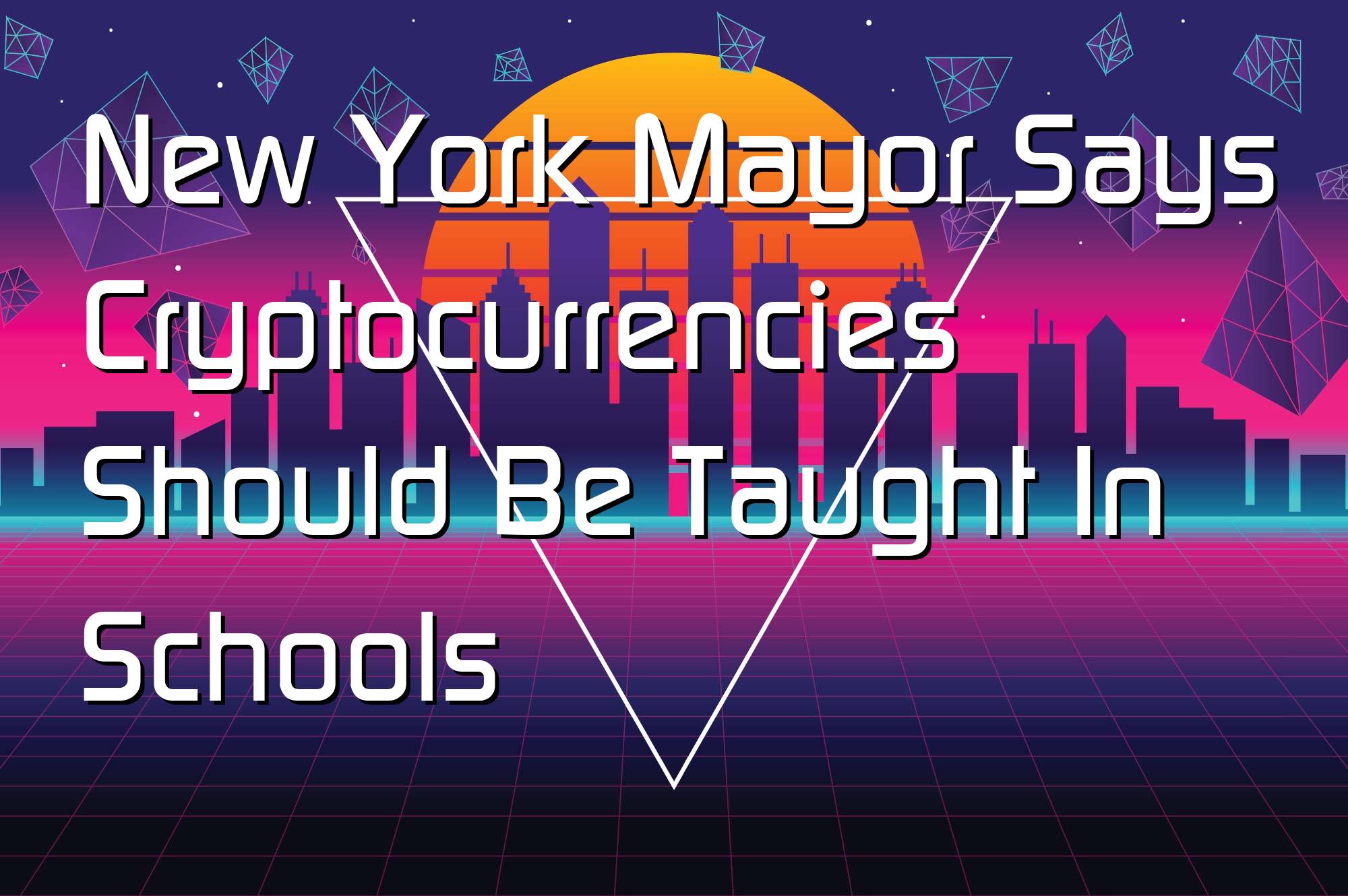 @$67513: New York Mayor Says Cryptocurrencies Should Be Taught In Schools