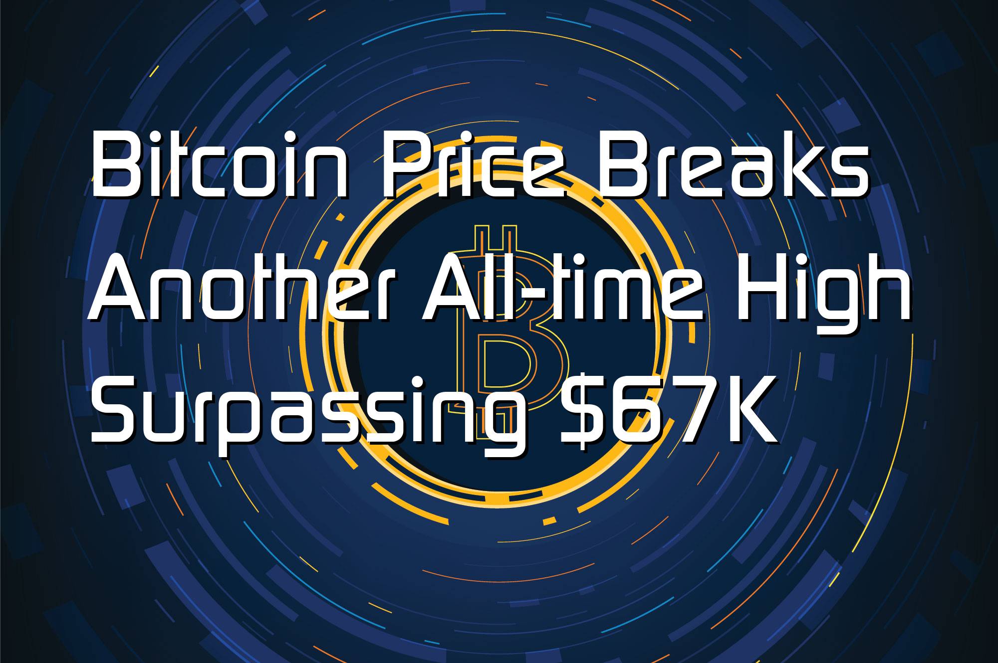 @$68020: Bitcoin Price Breaks Another All-time High Surpassing $67K