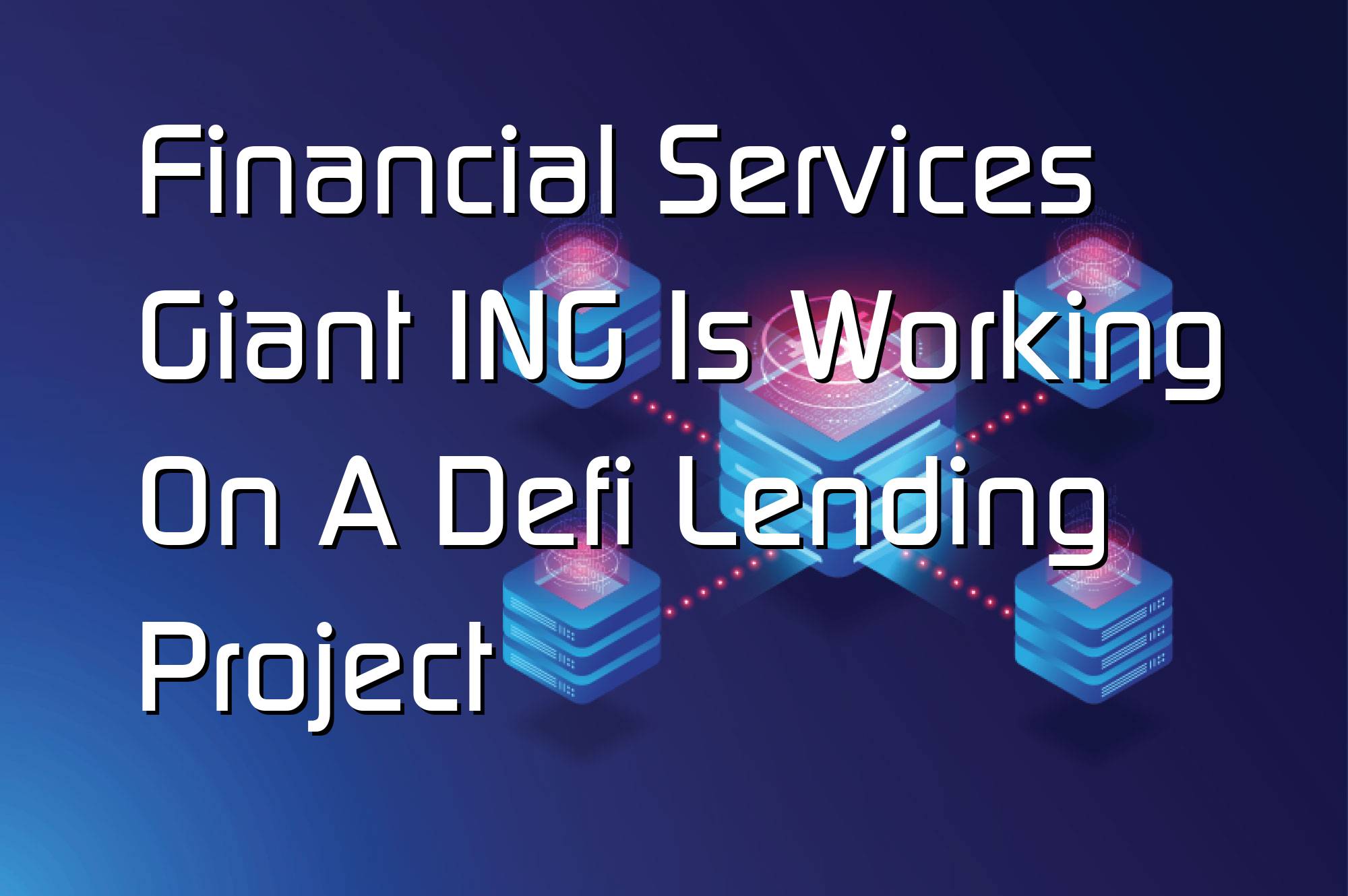 @$68321: Financial Services Giant ING Is Working On A Defi Lending Project