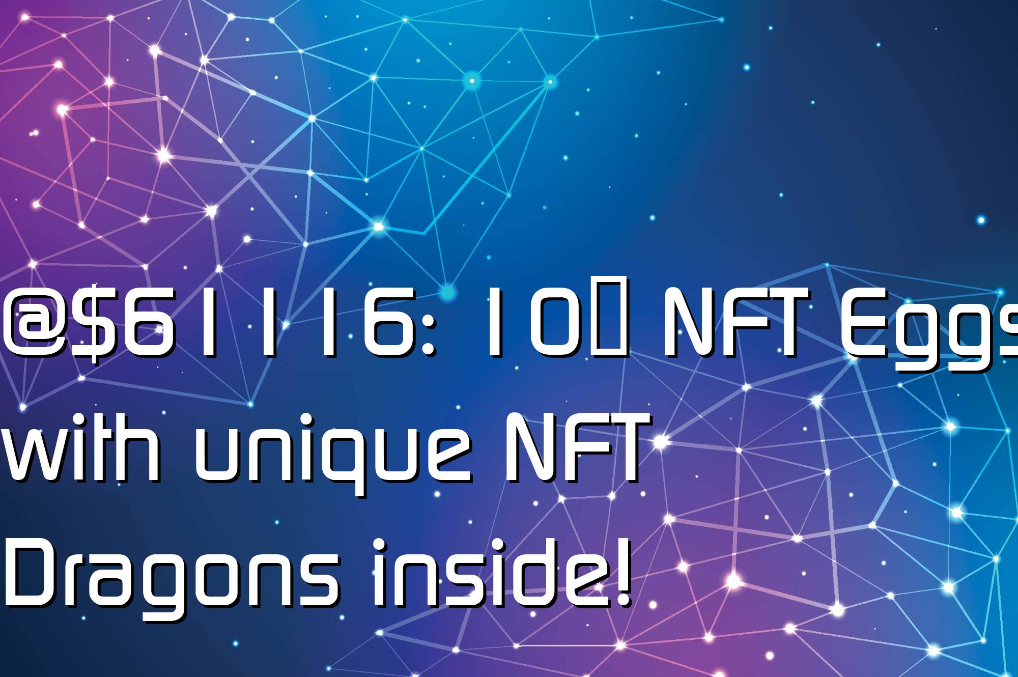 @$61116: 10К NFT Eggs with unique NFT Dragons inside!🐉