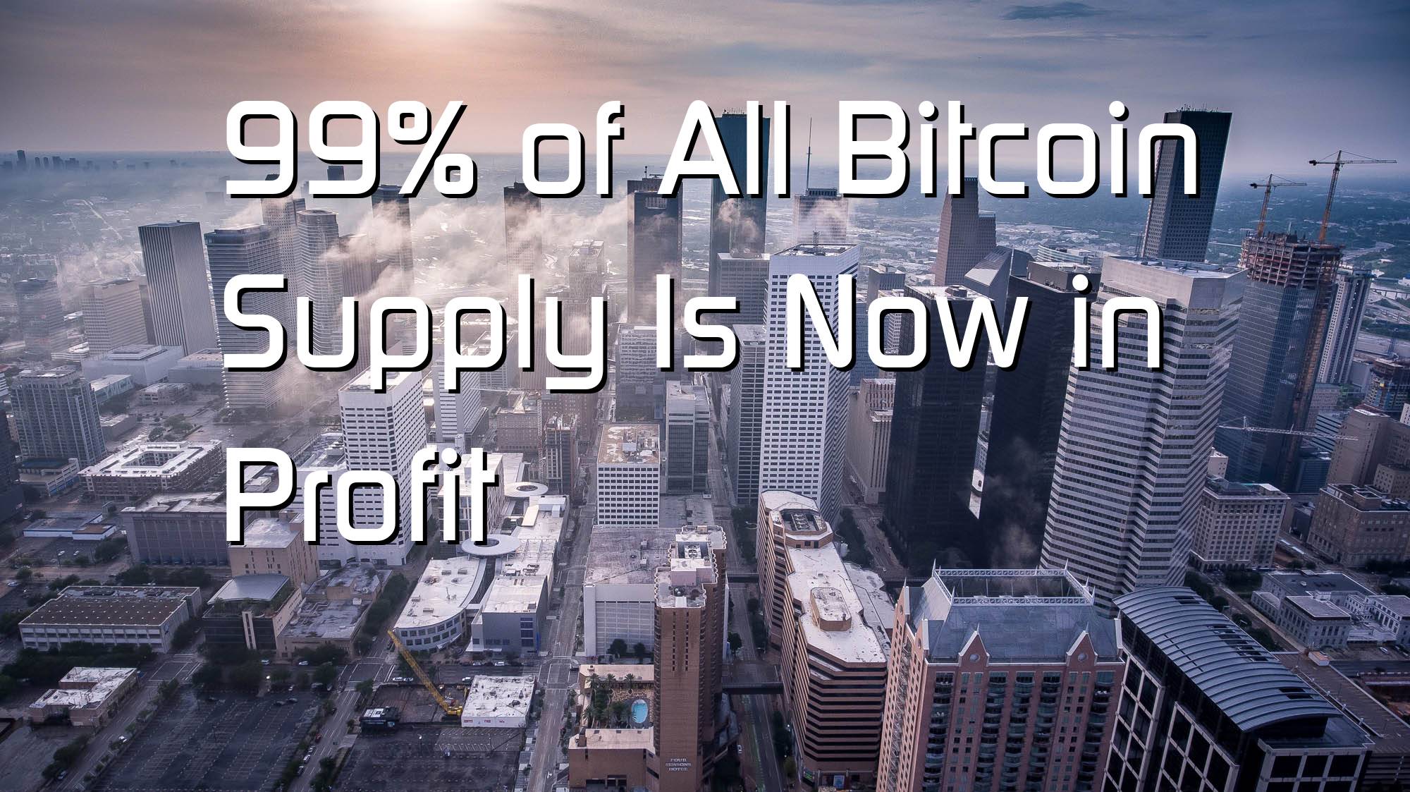 99% of All Bitcoin Supply Is Now in Profit